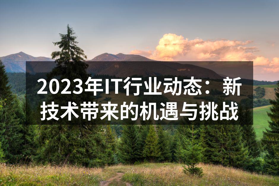 2023年IT行业动态：新技术带来的机遇